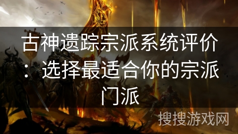 古神遗踪宗派系统评价:选择最适合你的宗派门派 古神遗踪宗派系统评价:选择最适合你的宗派门派