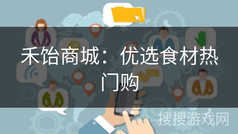 禾饴商城：优选食材热门购