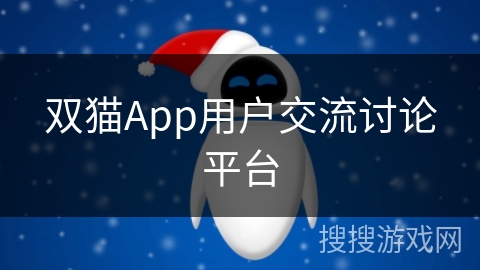 双猫App用户交流讨论平台 双猫App用户交流讨论平台