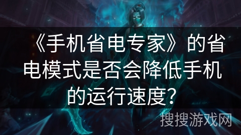 《手机省电专家》的省电模式是否会降低手机的运行速度？