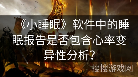 《小睡眠》软件中的睡眠报告是否包含心率变异性分析？