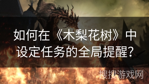 如何在《木梨花树》中设定任务的全局提醒？