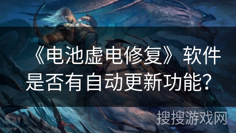 《电池虚电修复》软件是否有自动更新功能？