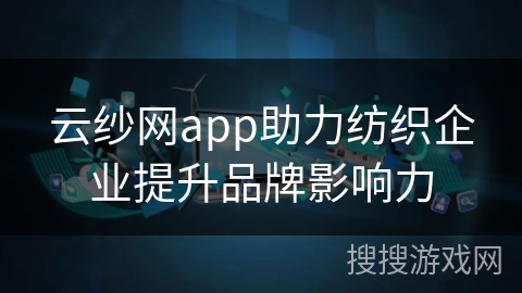 云纱网app助力纺织企业提升品牌影响力