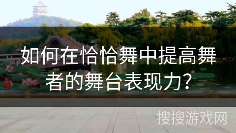 如何在恰恰舞中提高舞者的舞台表现力？