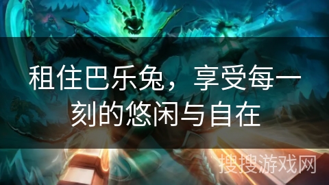 租住巴乐兔,享受每一刻的悠闲与自在 租住巴乐兔,享受每一刻的悠闲与自在