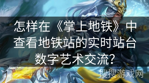 怎样在《掌上地铁》中查看地铁站的实时站台数字艺术交流？