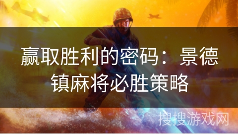 赢取胜利的密码：景德镇麻将必胜策略