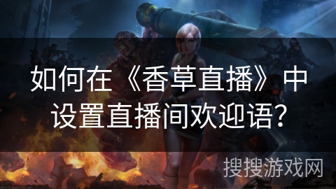 如何在《香草直播》中设置直播间欢迎语？