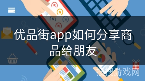 优品街app如何分享商品给朋友 优品街app如何分享商品给朋友