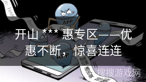 开山 *** 惠专区——优惠不断,惊喜连连 开山 *** 惠专区——优惠不断,惊喜连连