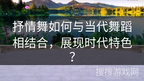 抒情舞如何与当代舞蹈相结合，展现时代特色？