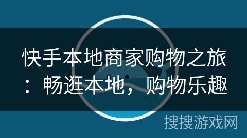 快手本地商家购物之旅:畅逛本地,购物乐趣 快手本地商家购物之旅:畅逛本地,购物乐趣
