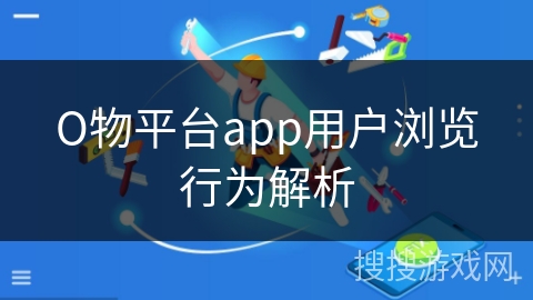 О物平台app用户浏览行为解析