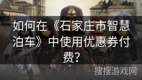 如何在《石家庄市智慧泊车》中使用优惠券付费？