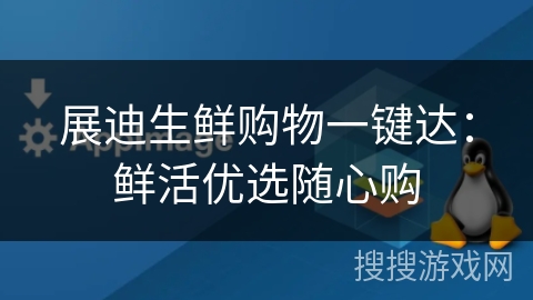 展迪生鲜购物一键达：鲜活优选随心购