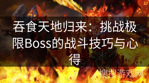 吞食天地归来：挑战极限Boss的战斗技巧与心得