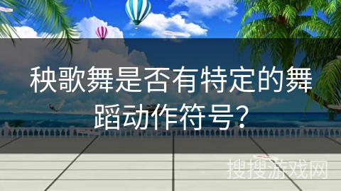 秧歌舞是否有特定的舞蹈动作符号？