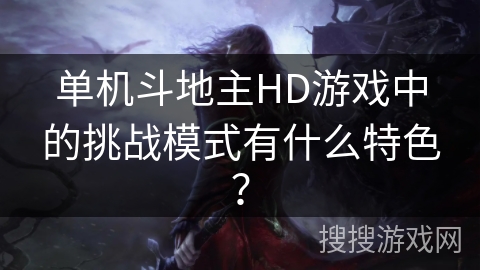 单机斗地主HD游戏中的挑战模式有什么特色？