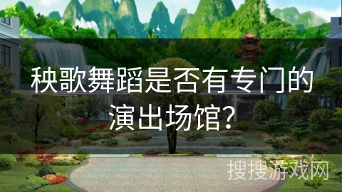 秧歌舞蹈是否有专门的演出场馆？