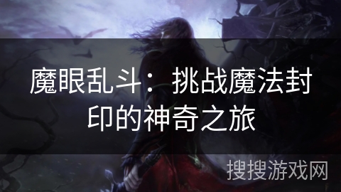 魔眼乱斗：挑战魔法封印的神奇之旅
