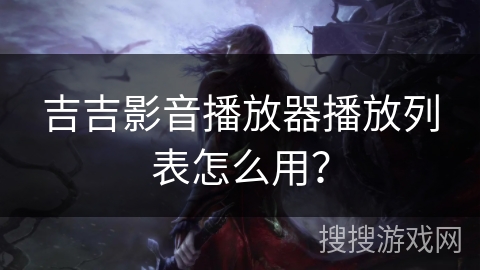 吉吉影音播放器播放列表怎么用？