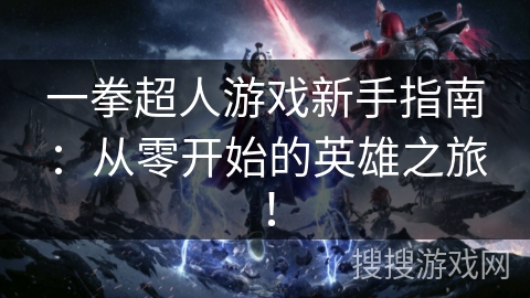 一拳超人游戏新手指南：从零开始的英雄之旅！
