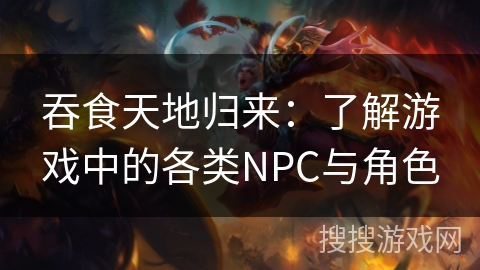 吞食天地归来：了解游戏中的各类NPC与角色