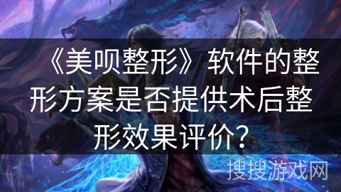 《美呗整形》软件的整形方案是否提供术后整形效果评价？