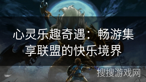 心灵乐趣奇遇：畅游集享联盟的快乐境界