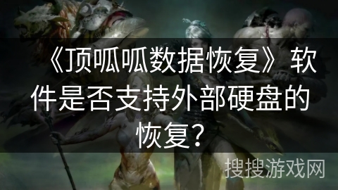 《顶呱呱数据恢复》软件是否支持外部硬盘的恢复？