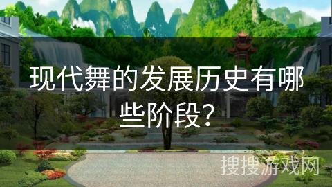 现代舞的发展历史有哪些阶段？