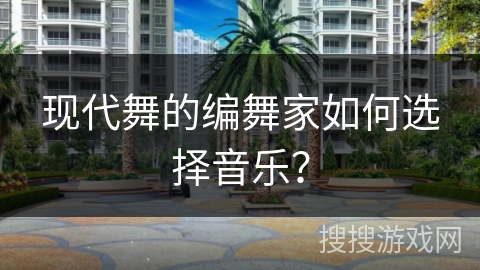 现代舞的编舞家如何选择音乐？