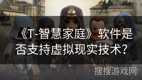 《T-智慧家庭》软件是否支持虚拟现实技术？