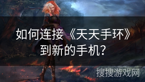 如何连接《天天手环》到新的手机？