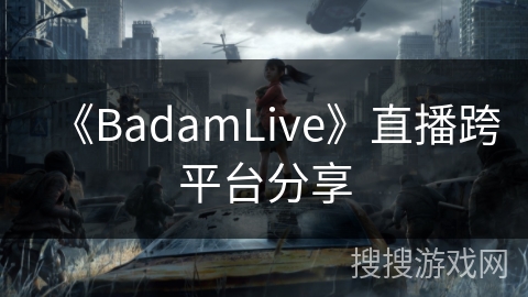 《BadamLive》直播跨平台分享