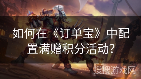 如何在《订单宝》中配置满赠积分活动？