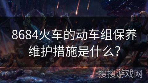 8684火车的动车组保养维护措施是什么？