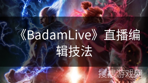 《BadamLive》直播编辑技法