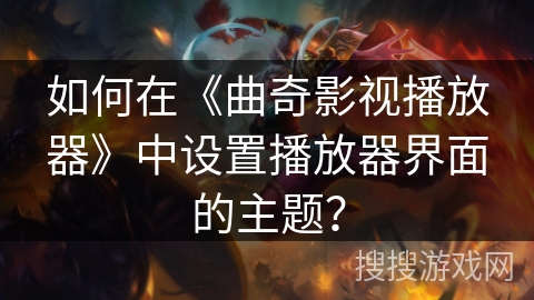 如何在《曲奇影视播放器》中设置播放器界面的主题？