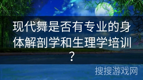 现代舞是否有专业的身体解剖学和生理学培训？