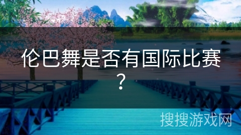 伦巴舞是否有国际比赛？