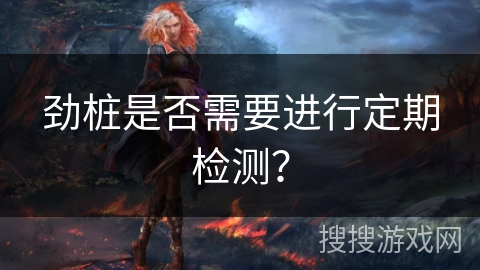 劲桩是否需要进行定期检测？