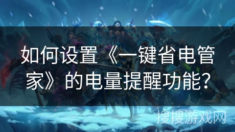 如何设置《一键省电管家》的电量提醒功能？
