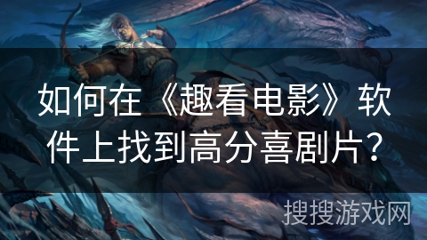 如何在《趣看电影》软件上找到高分喜剧片？