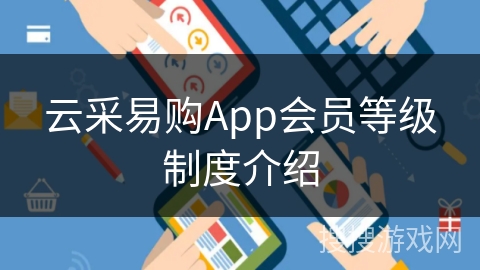 云采易购App会员等级制度介绍 云采易购App会员等级制度介绍
