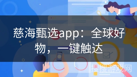 慈海甄选app：全球好物，一键触达