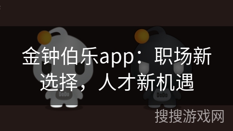 金钟伯乐app：职场新选择，人才新机遇