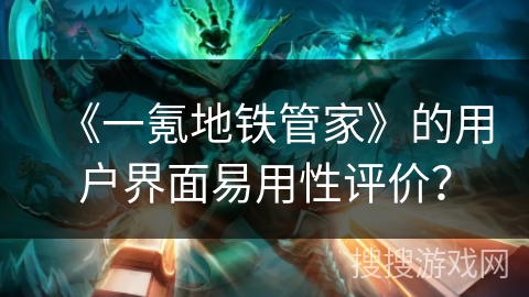 《一氪地铁管家》的用户界面易用性评价? 《一氪地铁管家》的用户界面易用性评价?