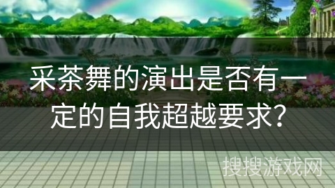 采茶舞的演出是否有一定的自我超越要求？